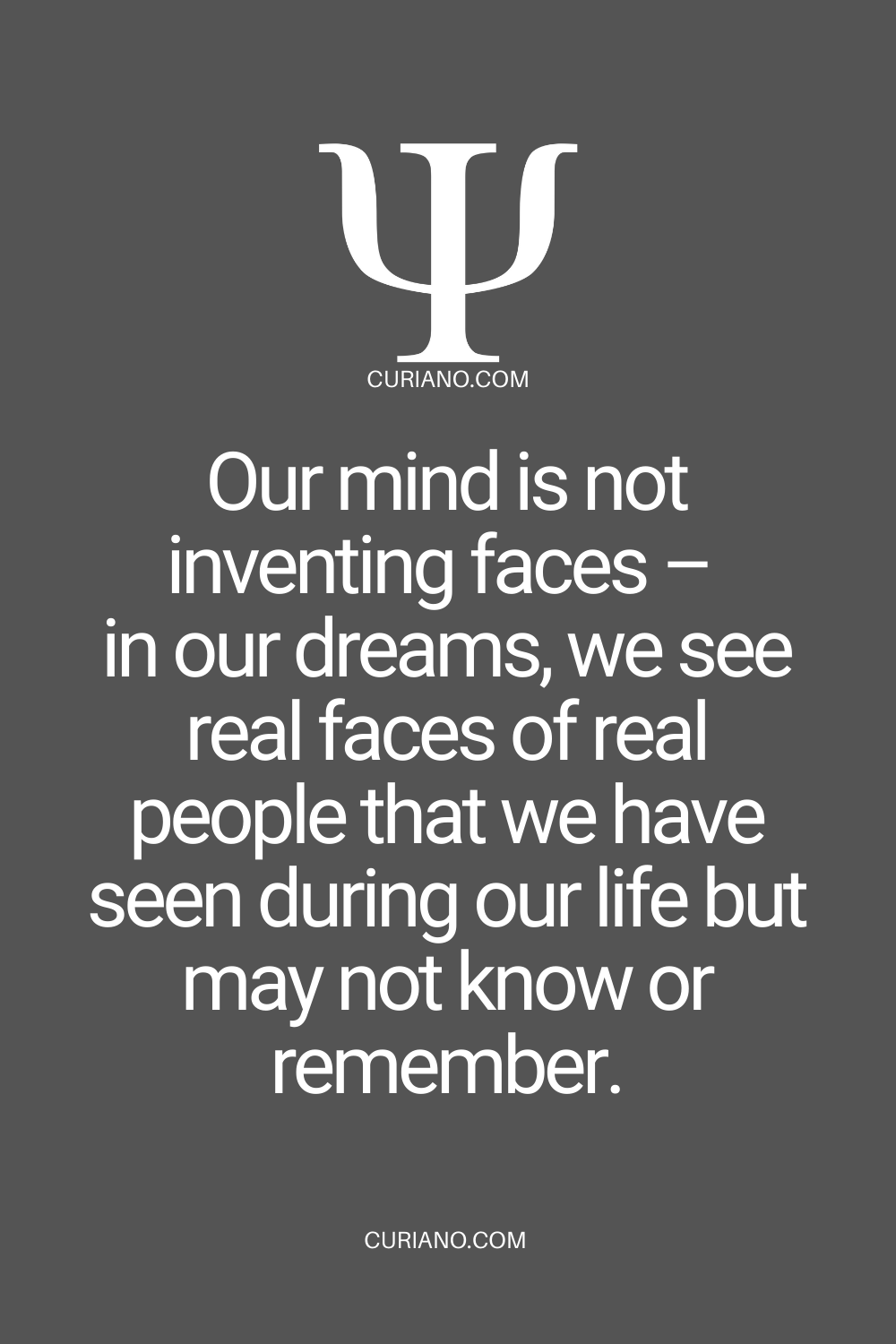 Our mind is not inventing faces – in our dreams, we see real faces of real people that we have seen during our life but may not know or remember.