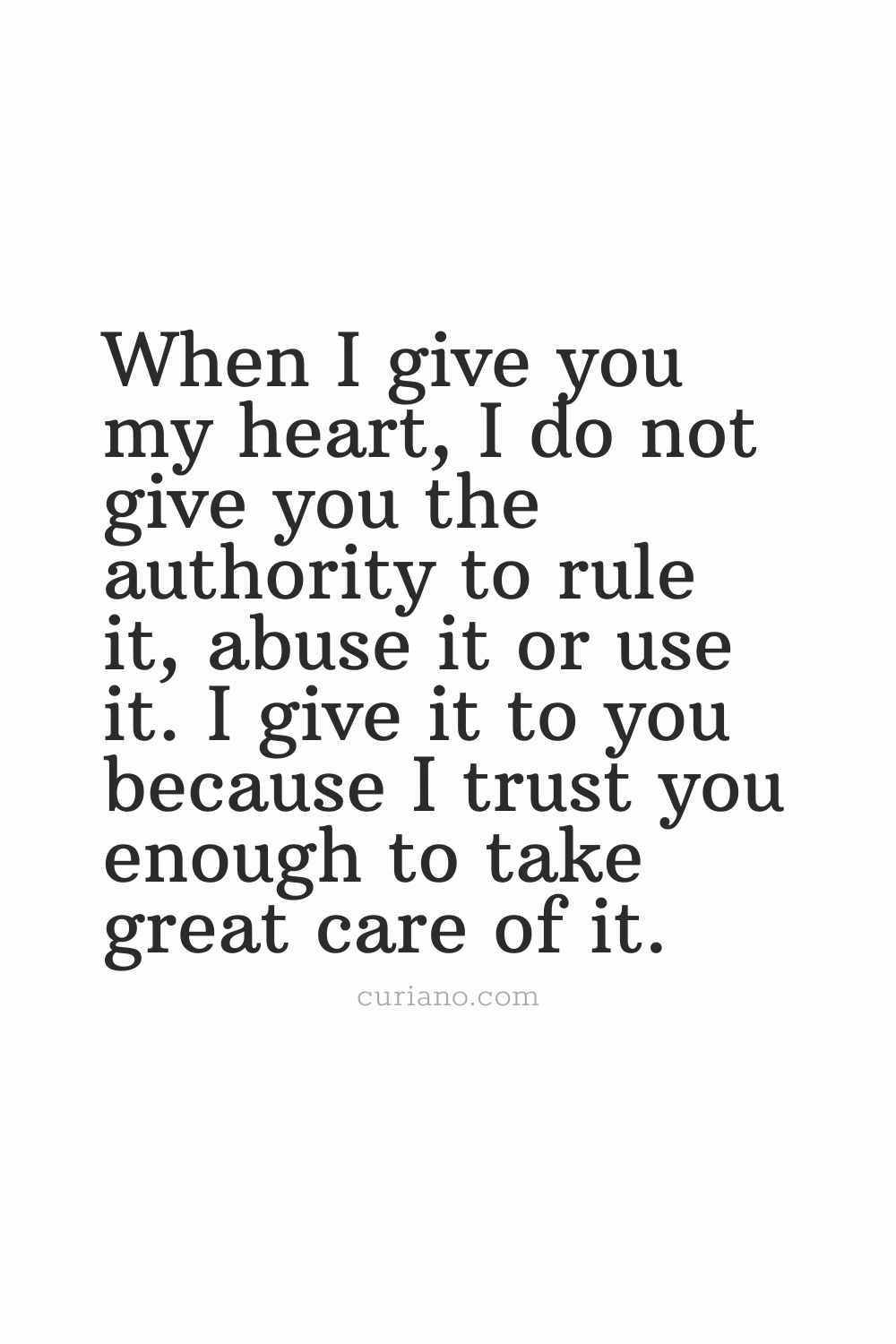 When I give you my heart, I do not give you the authority to rule it, abuse it or use it. I give it to you because I trust you enough to take great care of it