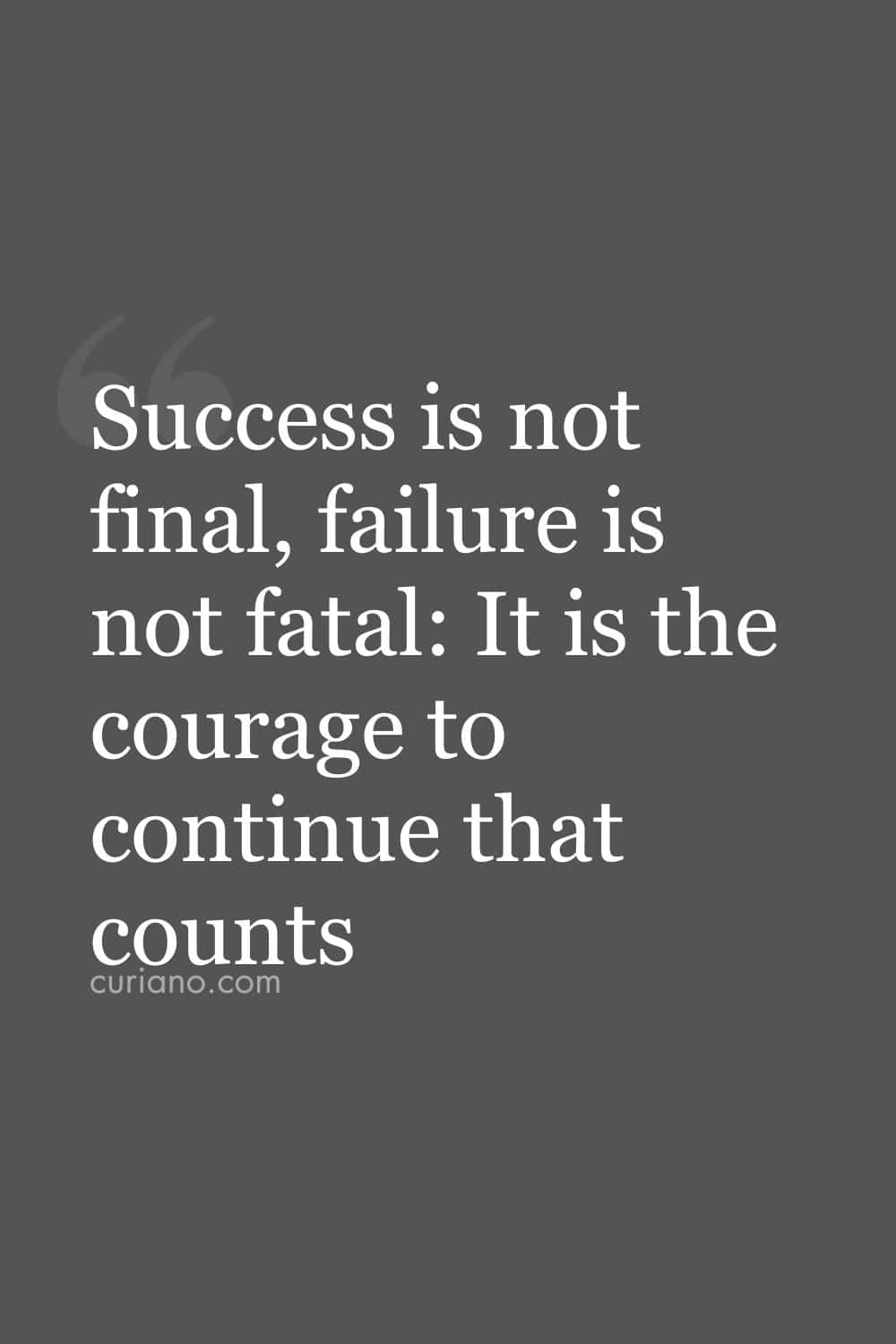Success is not final, failure is not fatal: It is the courage to continue that counts